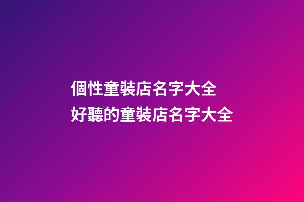 個性童裝店名字大全 好聽的童裝店名字大全-第1張-店鋪起名-玄機派